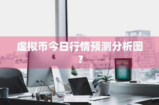 虚拟币今日行情预测分析图？