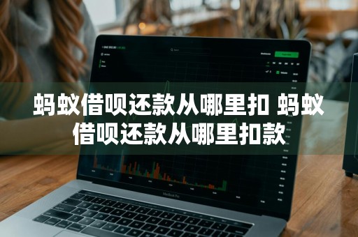 蚂蚁借呗还款从哪里扣 蚂蚁借呗还款从哪里扣款