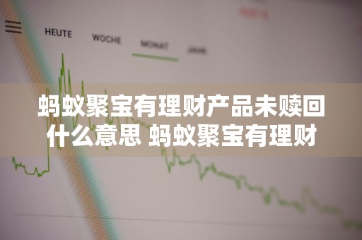 蚂蚁聚宝有理财产品未赎回什么意思 蚂蚁聚宝有理财产品未赎回是什么意思