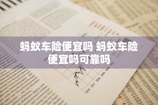 蚂蚁车险便宜吗 蚂蚁车险便宜吗可靠吗