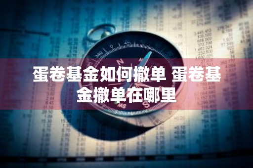蛋卷基金如何撤单 蛋卷基金撤单在哪里