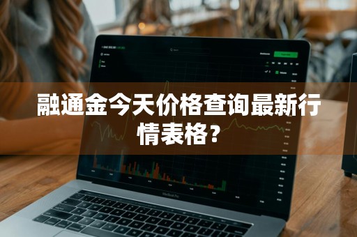 融通金今天价格查询最新行情表格？