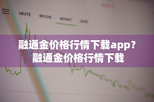 融通金价格行情下载app？ 融通金价格行情下载