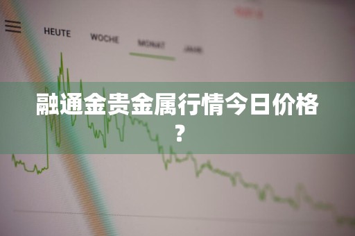 融通金贵金属行情今日价格？