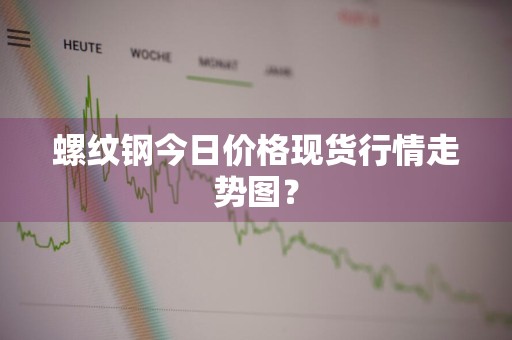 螺纹钢今日价格现货行情走势图？