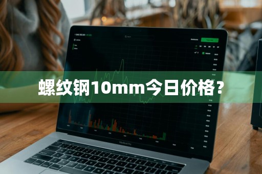 螺纹钢10mm今日价格？
