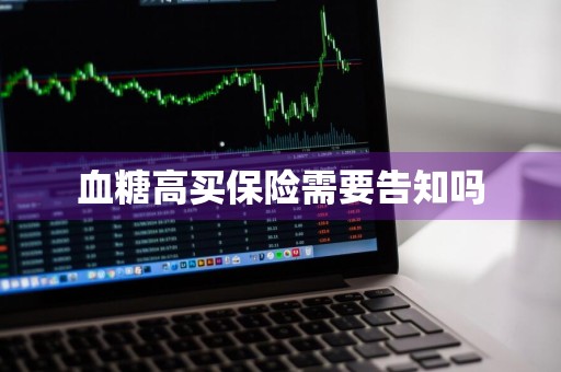 血糖高买保险需要告知吗
