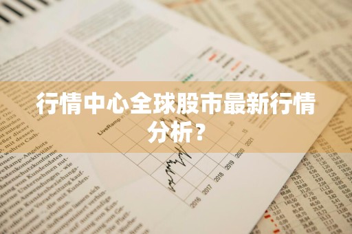 行情中心全球股市最新行情分析？