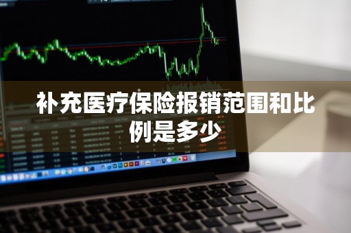 补充医疗保险报销范围和比例是多少