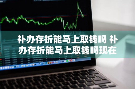 补办存折能马上取钱吗 补办存折能马上取钱吗现在