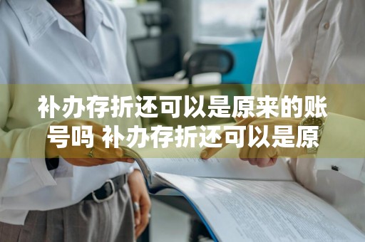 补办存折还可以是原来的账号吗 补办存折还可以是原来的账号吗安全吗