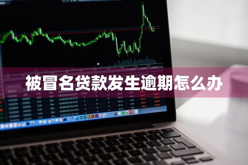 被冒名贷款发生逾期怎么办