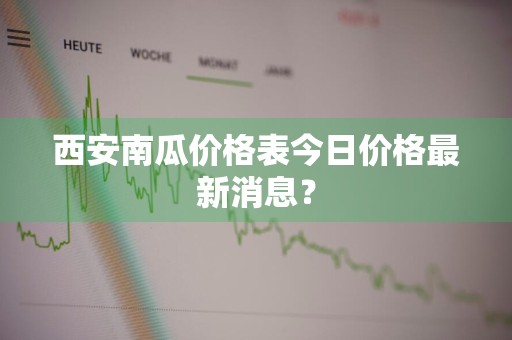西安南瓜价格表今日价格最新消息？