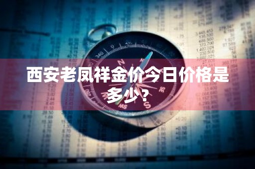 西安老凤祥金价今日价格是多少？