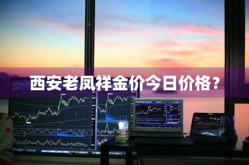 西安老凤祥金价今日价格？