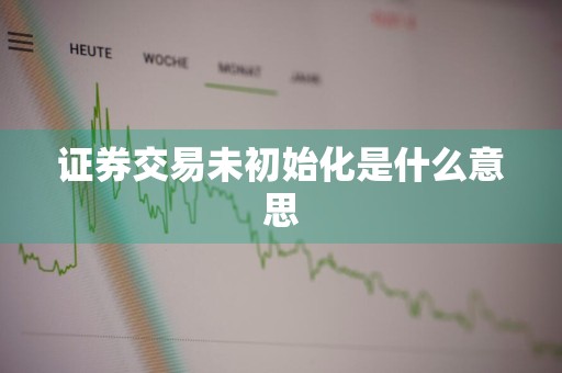 证券交易未初始化是什么意思
