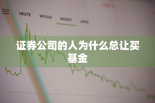 证券公司的人为什么总让买基金