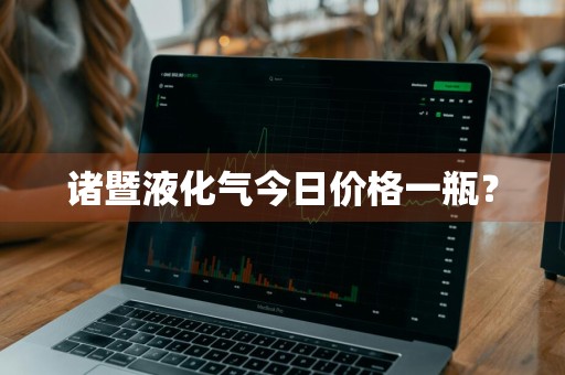 诸暨液化气今日价格一瓶？