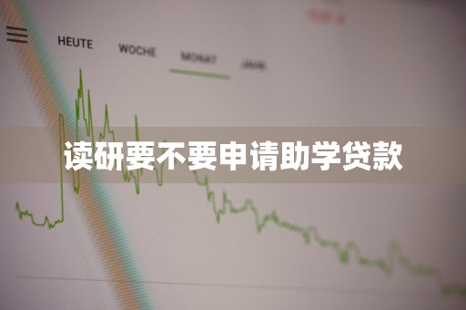 读研要不要申请助学贷款