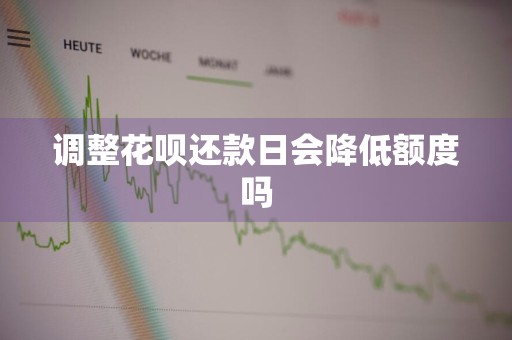 调整花呗还款日会降低额度吗