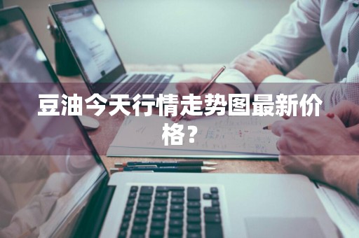 豆油今天行情走势图最新价格？