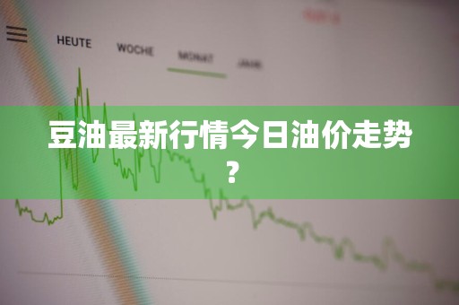 豆油最新行情今日油价走势？