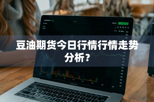 豆油期货今日行情行情走势分析？