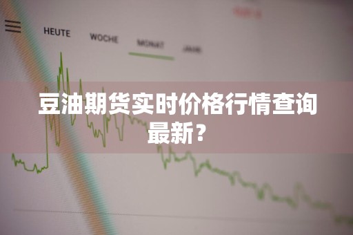 豆油期货实时价格行情查询最新?