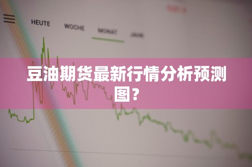 豆油期货最新行情分析预测图？