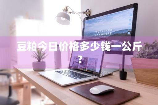 豆粕今日价格多少钱一公斤？