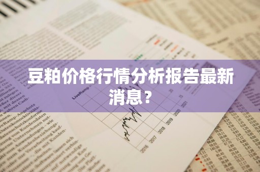 豆粕价格行情分析报告最新消息？