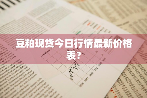 豆粕现货今日行情最新价格表？