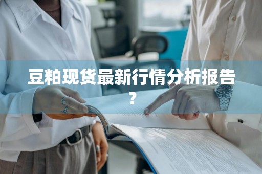 豆粕现货最新行情分析报告？