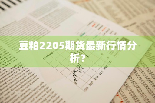 豆粕2205期货最新行情分析？