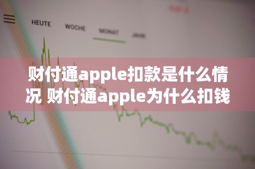 财付通apple扣款是什么情况 财付通apple为什么扣钱