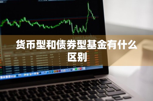 货币型和债券型基金有什么区别