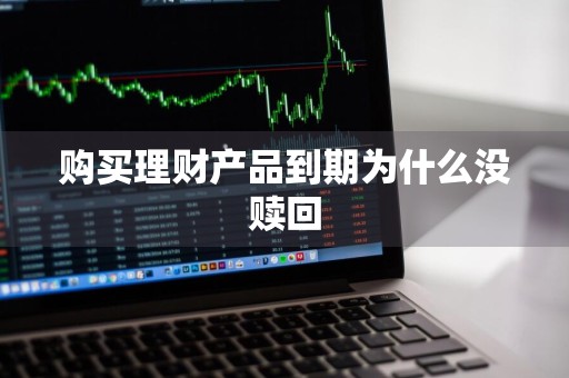 购买理财产品到期为什么没赎回
