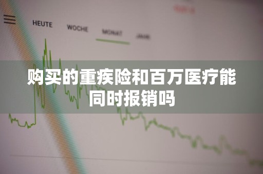 购买的重疾险和百万医疗能同时报销吗