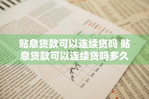 贴息贷款可以连续贷吗 贴息贷款可以连续贷吗多久
