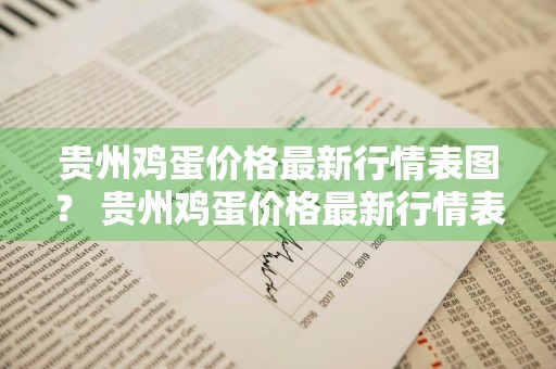贵州鸡蛋价格最新行情表图？ 贵州鸡蛋价格最新行情表图片