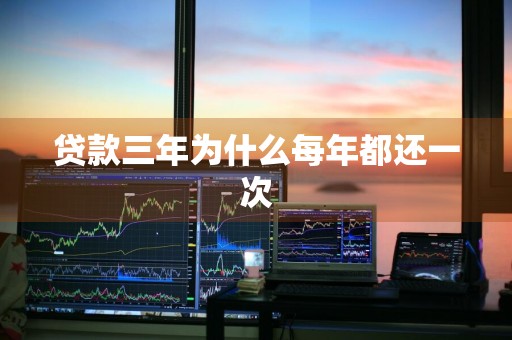 贷款三年为什么每年都还一次