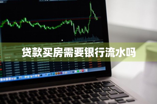 贷款买房需要银行流水吗