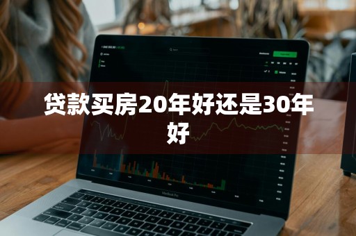 贷款买房20年好还是30年好