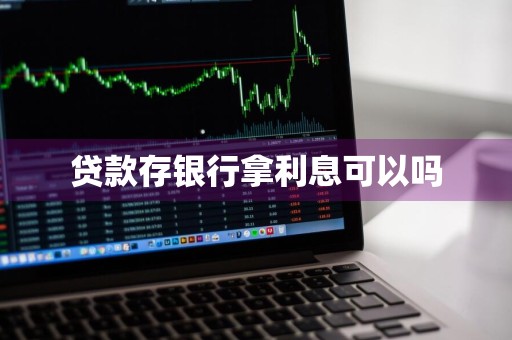 贷款存银行拿利息可以吗