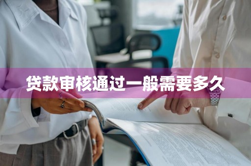 贷款审核通过一般需要多久