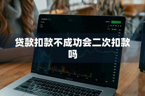 贷款扣款不成功会二次扣款吗