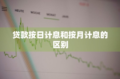 贷款按日计息和按月计息的区别