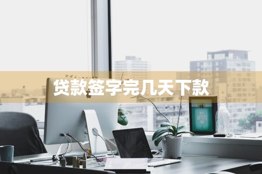 贷款签字完几天下款