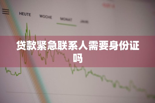 贷款紧急联系人需要身份证吗