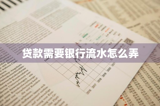贷款需要银行流水怎么弄